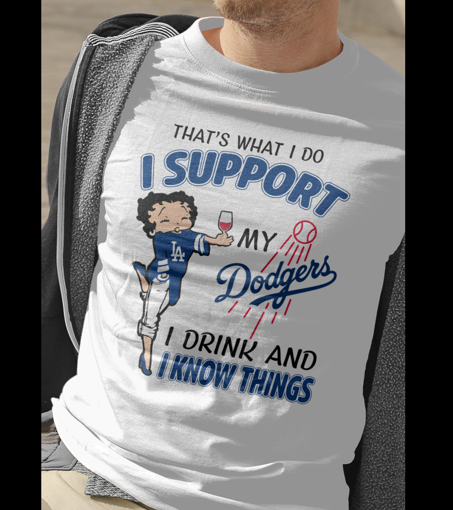 That's What I Do I Support My Dodgers I Drink And I Know Things T-Shirt