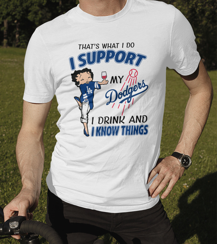 That's What I Do I Support My Dodgers I Drink And I Know Things T-Shirt