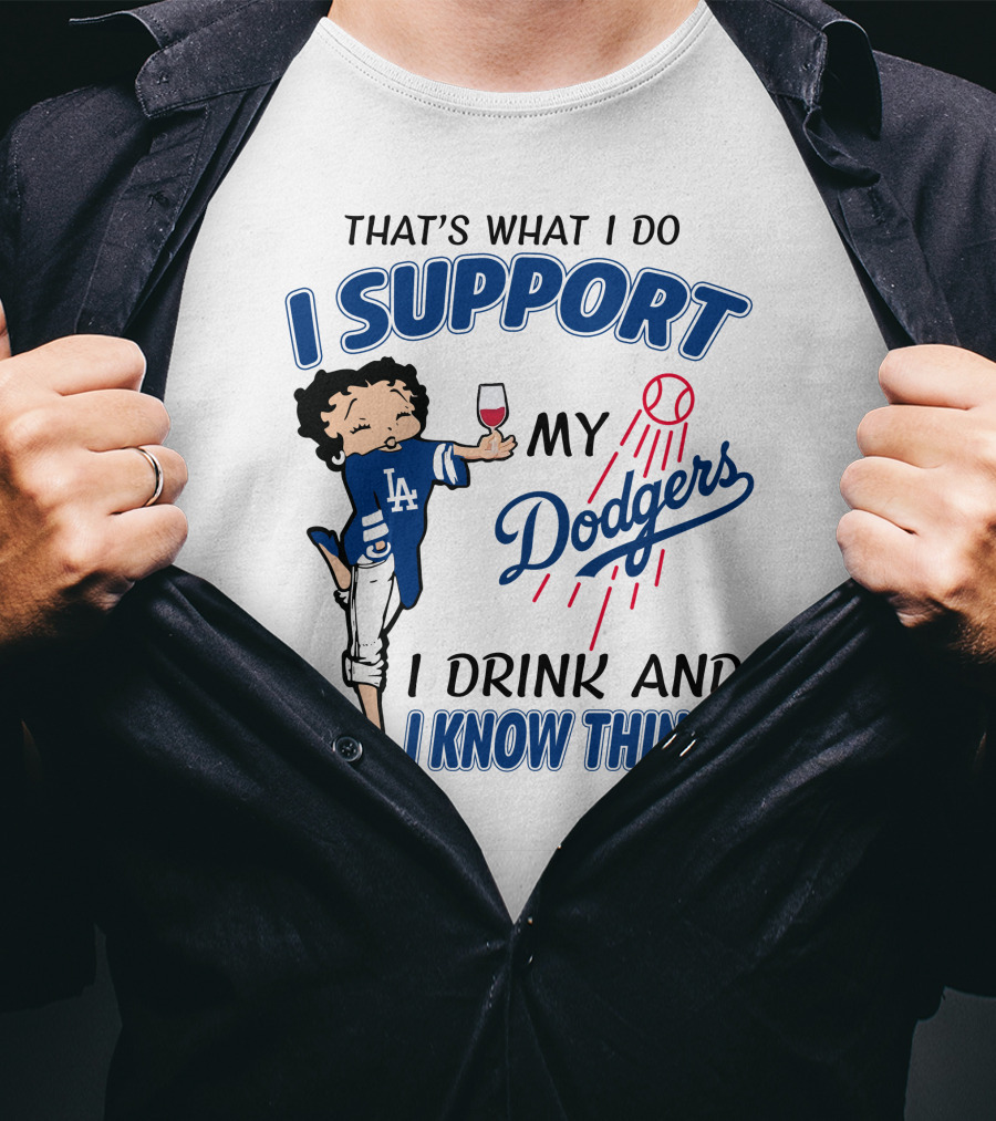 That's What I Do I Support My Dodgers I Drink And I Know Things T-Shirt