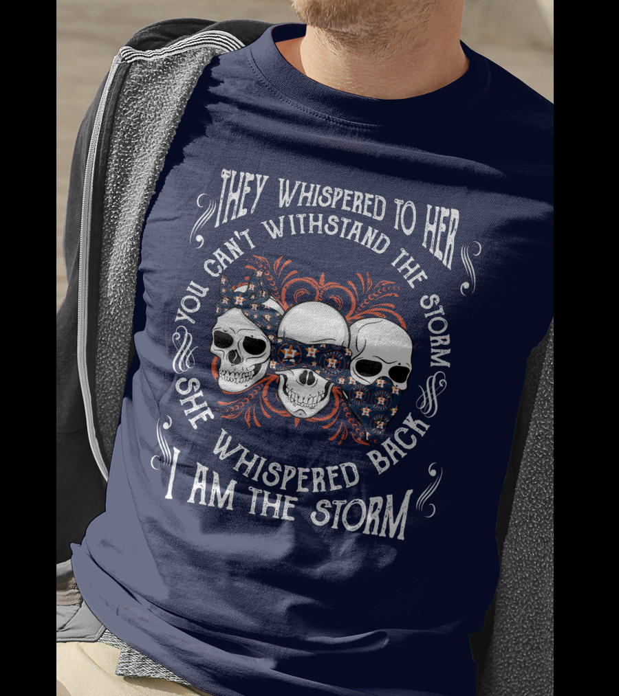 They Whispered To Her You Can't Withstand The Storm She Whispered Back I Am The Storm Houston Astros T-Shirt