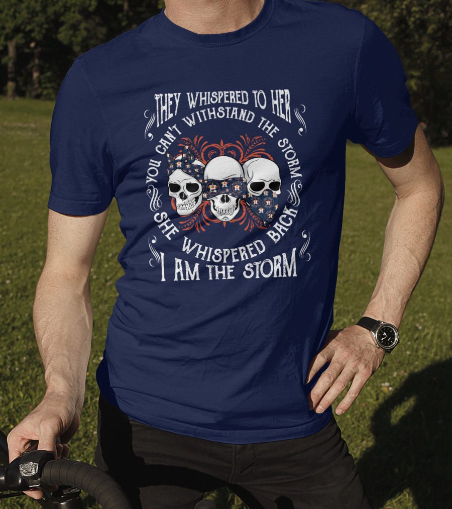 They Whispered To Her You Can't Withstand The Storm She Whispered Back I Am The Storm Houston Astros T-Shirt