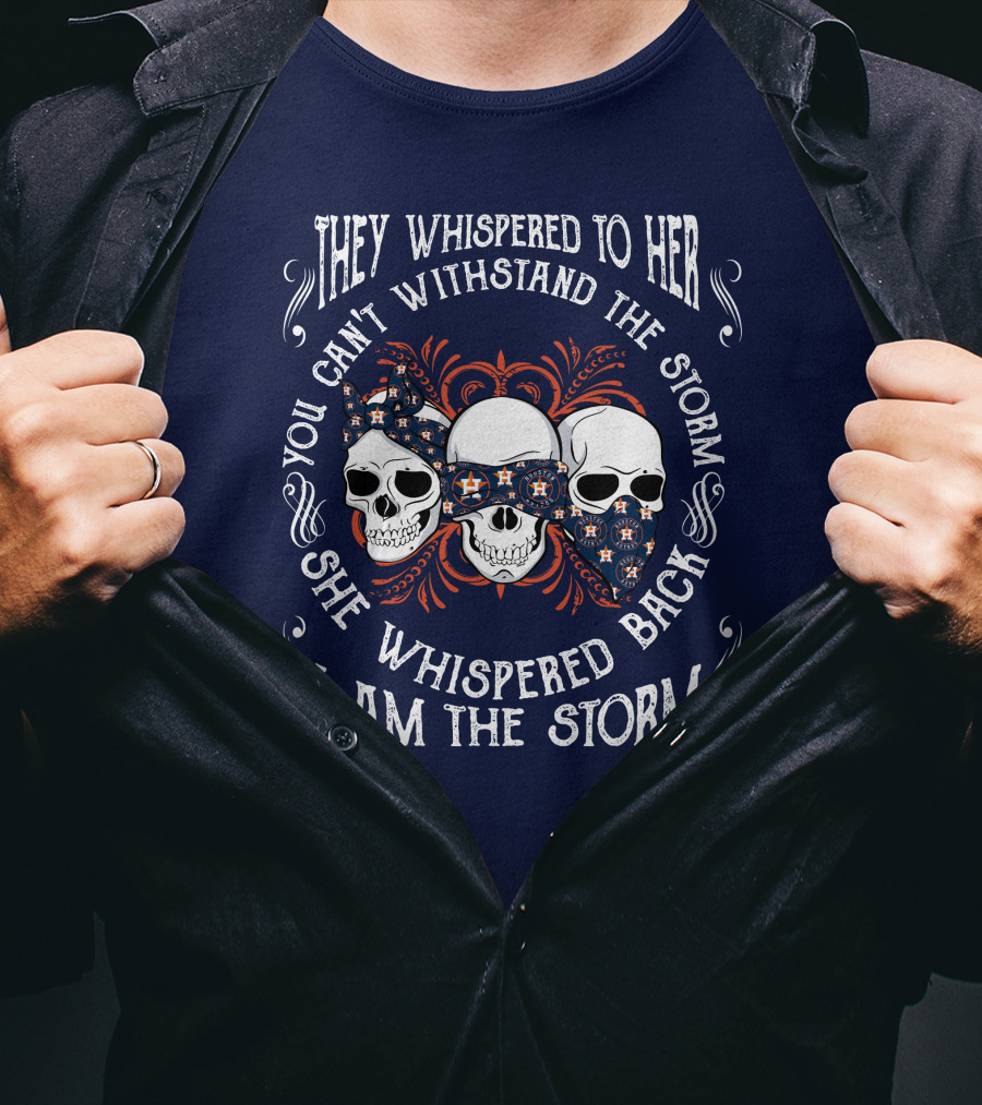 They Whispered To Her You Can't Withstand The Storm She Whispered Back I Am The Storm Houston Astros T-Shirt