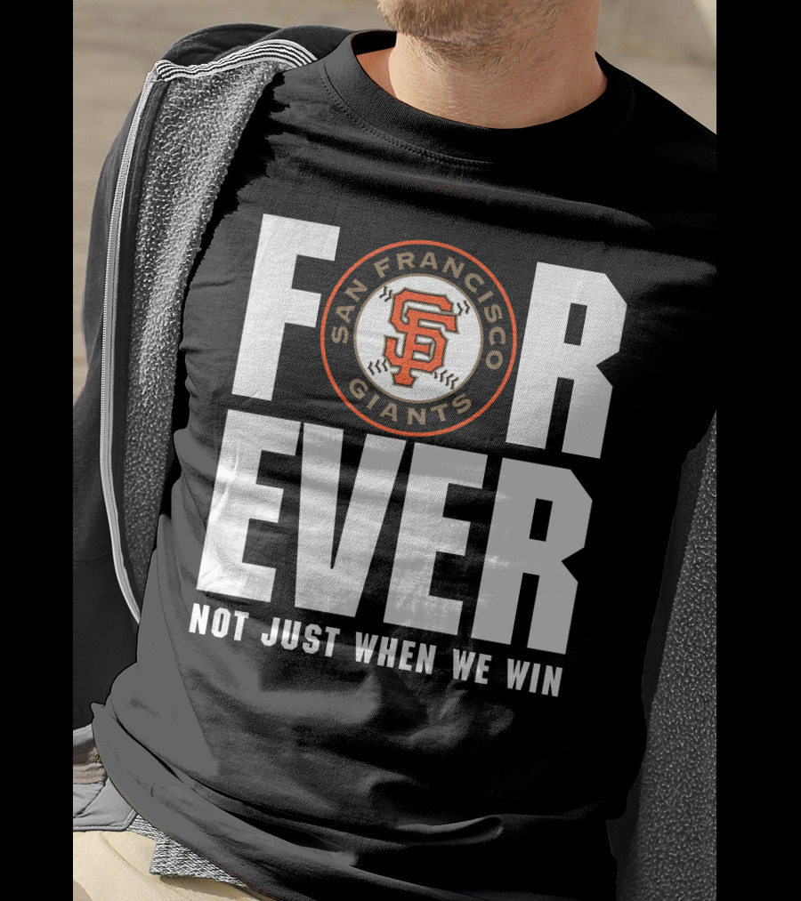 Forever San Francisco Giants Not Just When We Win T-Shirt