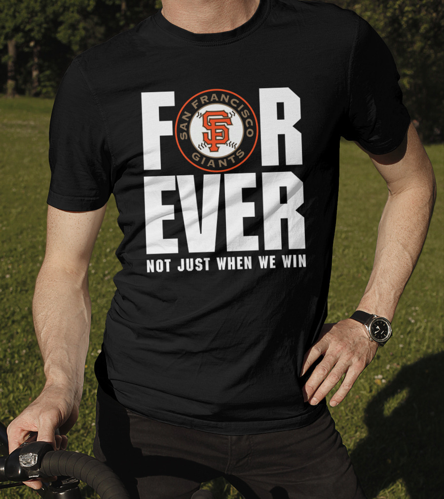 Forever San Francisco Giants Not Just When We Win T-Shirt