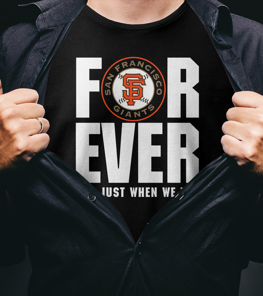 Forever San Francisco Giants Not Just When We Win T-Shirt