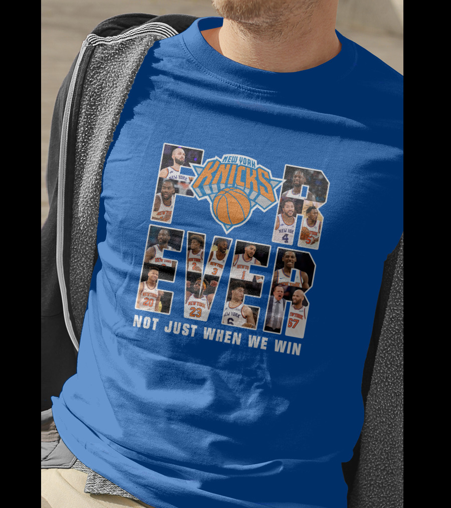 New York Knicks Forever Not Just When We Win T-Shirt