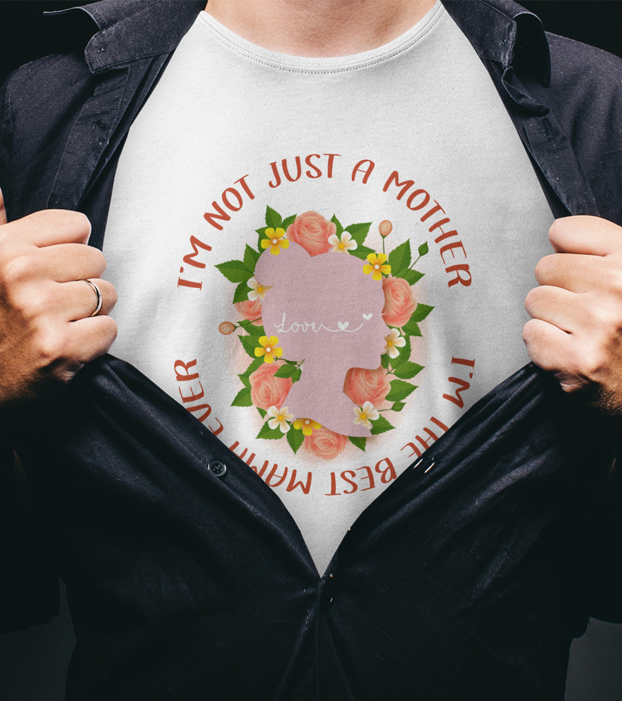 I'm Not Just A Mother I'm The Best Mamma Ever Love Floral T-Shirt
