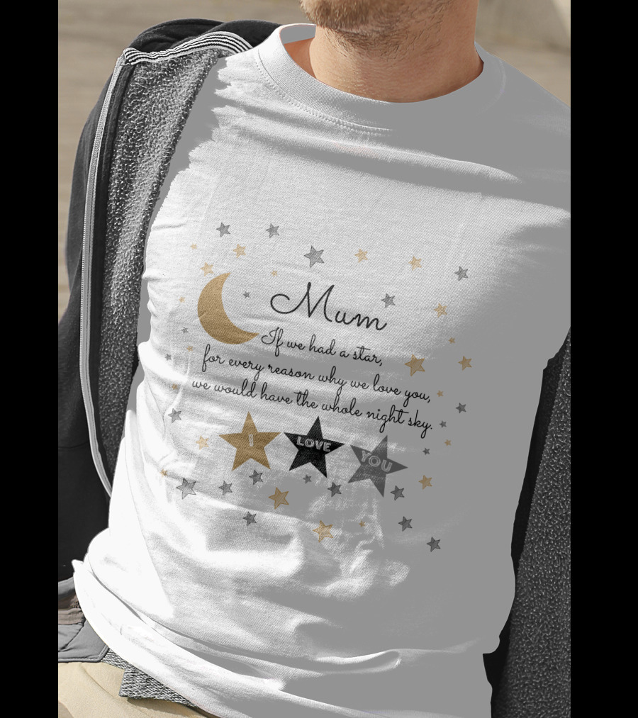 Mum If We Had A Star For Every Reason Why We Love You We Would Have The Whole Night Sky I Love You T-Shirt