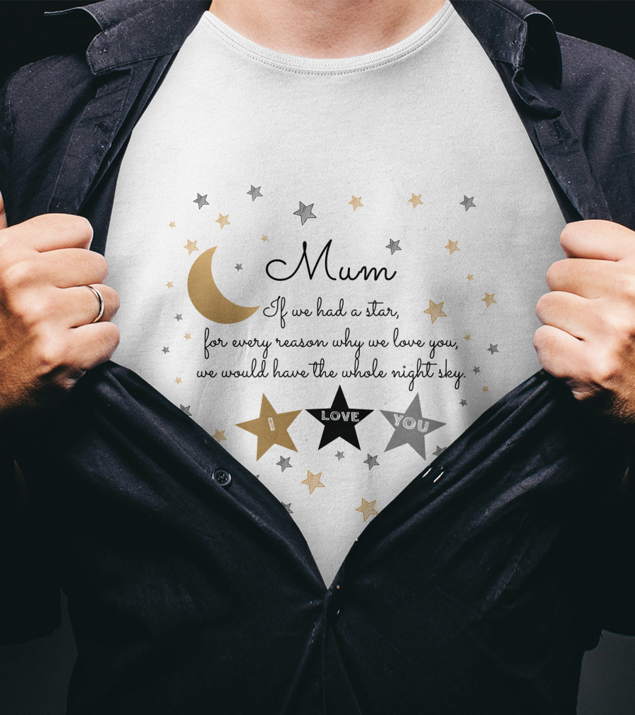 Mum If We Had A Star For Every Reason Why We Love You We Would Have The Whole Night Sky I Love You T-Shirt