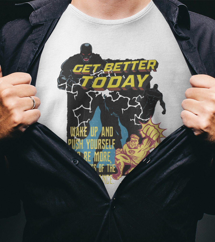 Get Better Today Wake Up And Push Yourself To Be More Regardless Of The Circumstance T-Shirt