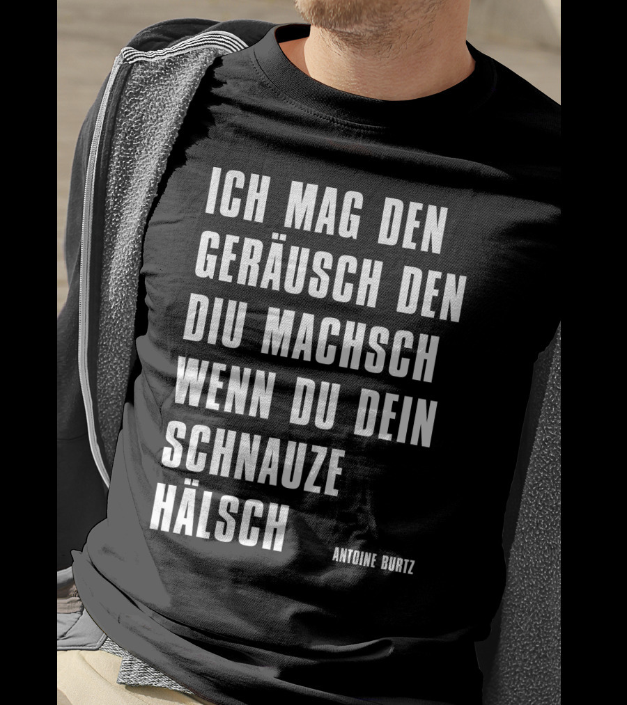 Teddy Teclebrhan Antoine Burtz Ich Mag Den Geräusch Den Diu Machsch Wenn Du Dein Schnauze Hälsch T-Shirt