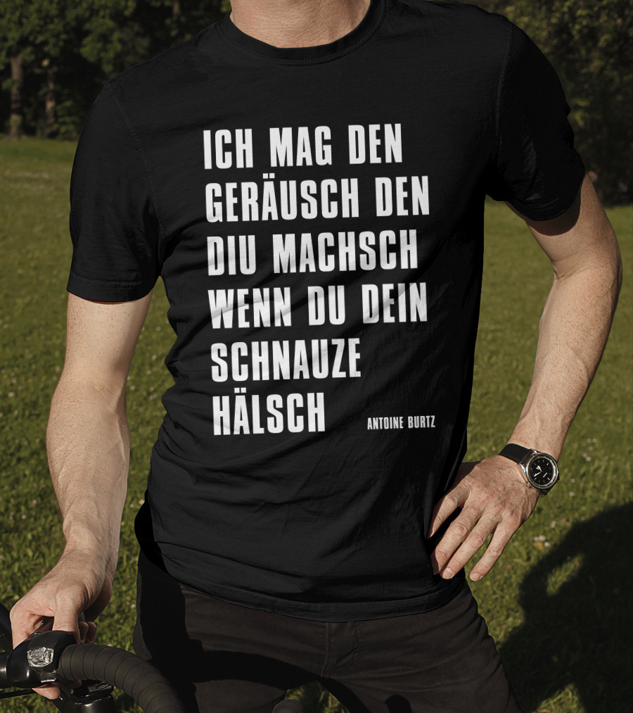 Teddy Teclebrhan Antoine Burtz Ich Mag Den Geräusch Den Diu Machsch Wenn Du Dein Schnauze Hälsch T-Shirt