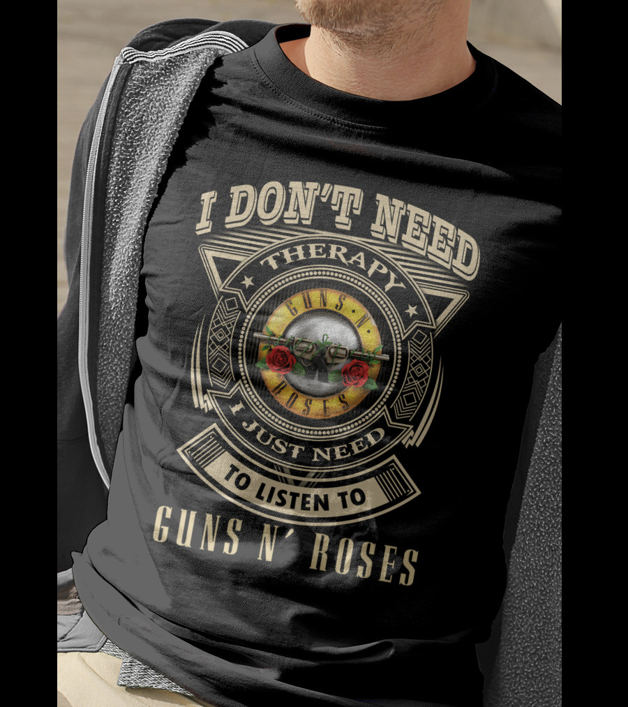 I Don't Need Therapy I Just Need To Listen To Guns N' Roses T-Shirt