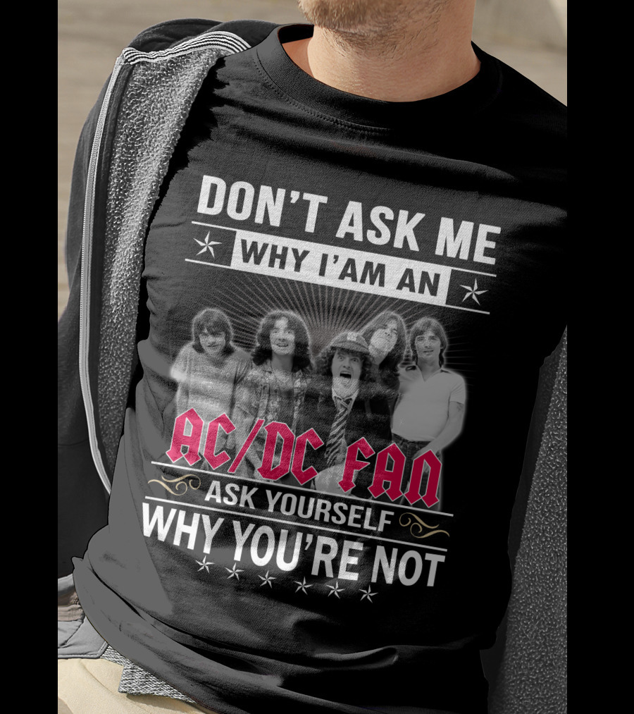 Don't Ask Me Why I'm An Ac/Dc Fan Ask Yourself Why You're Not T-Shirt