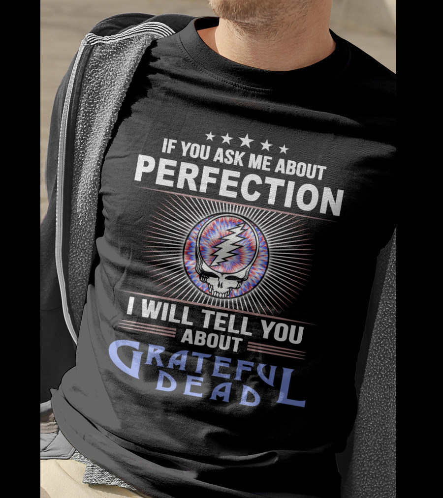 If You Ask Me About Perfection I Will Tell You About Grateful Dead T-Shirt