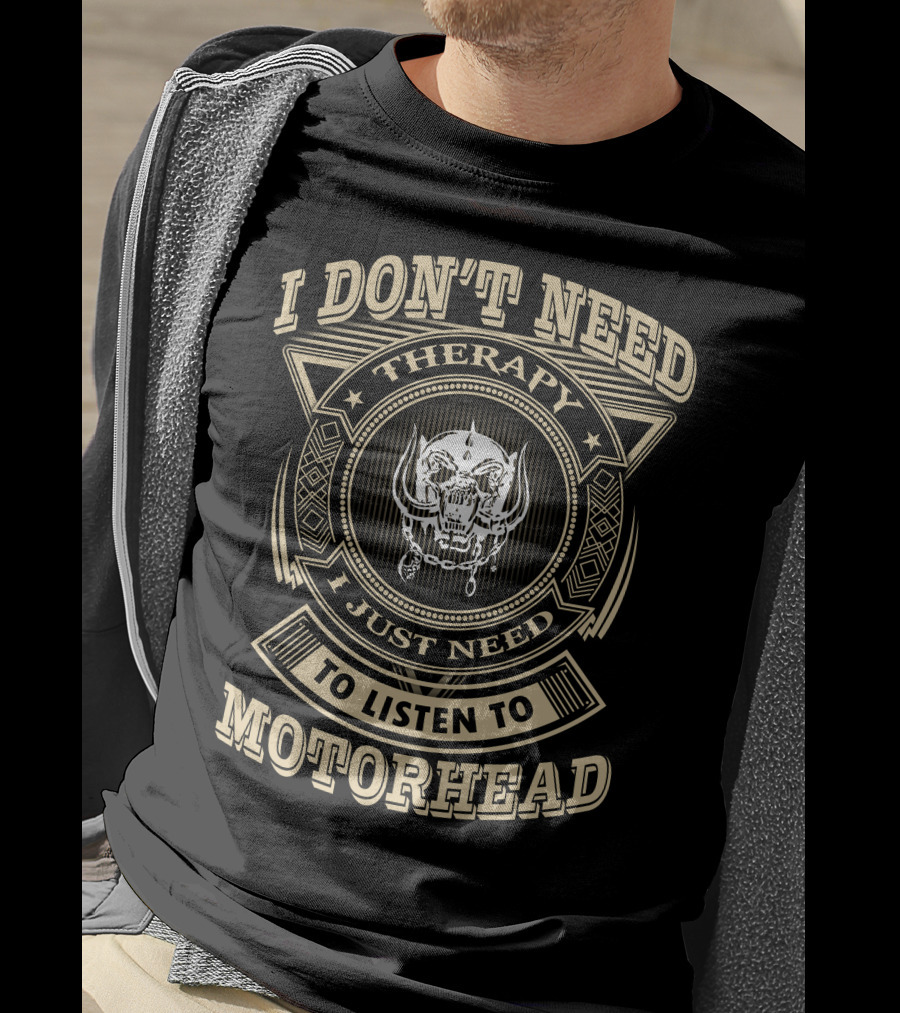 I Don't Need Therapy I Just Need To Listen To Motorhead T-Shirt