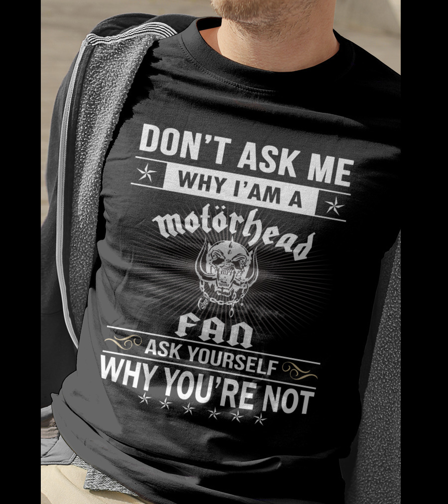 Don't Ask Me Why I'm A Motörhead Fan Ask Yourself Why You're Not T-Shirt