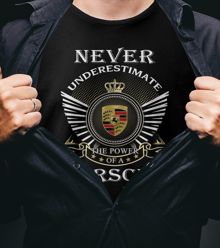 Never Underestimate The Power Of A Porsche T-Shirt