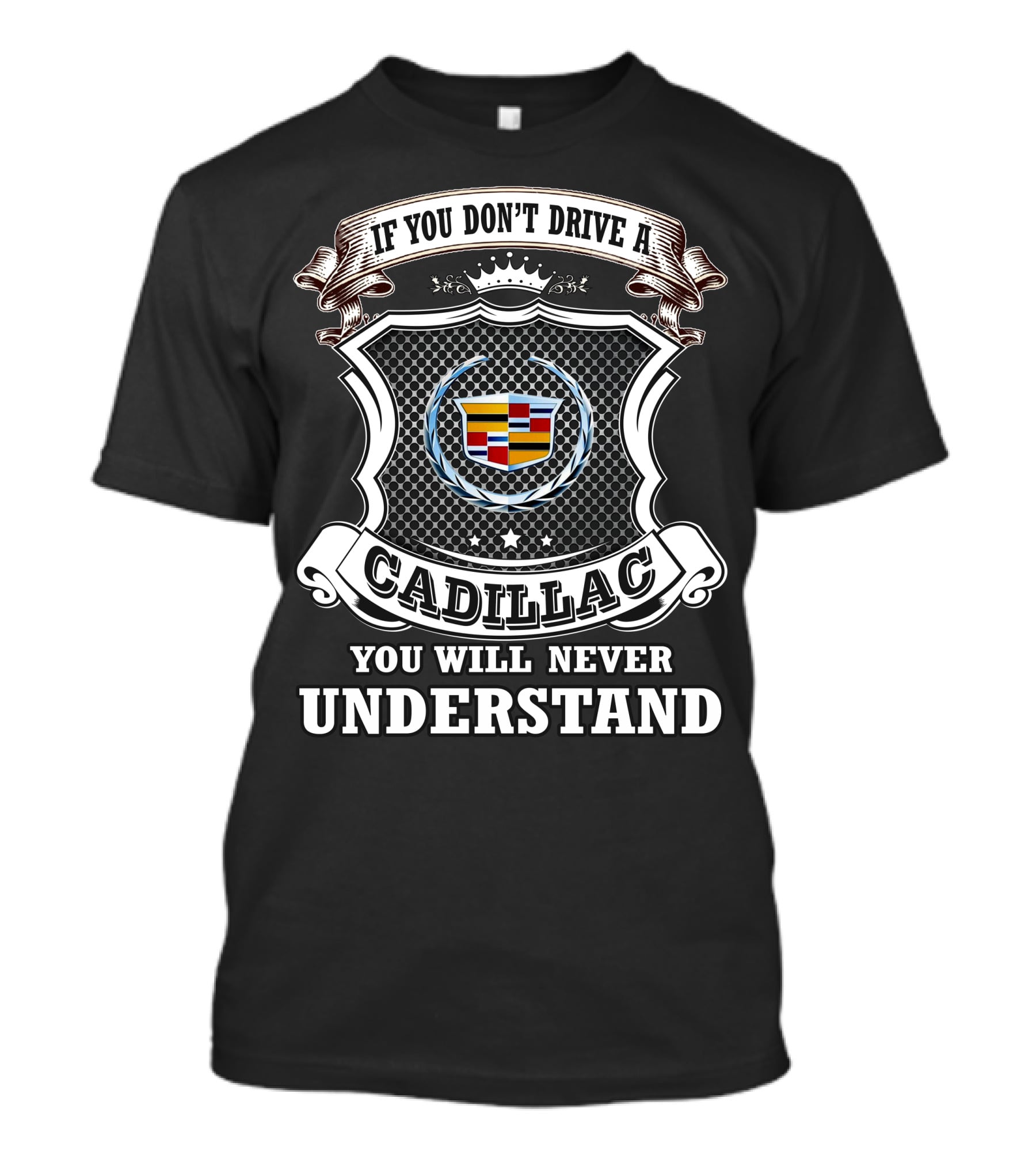 If You Don't Drive A Cadillac You Will Never Understand T-Shirt