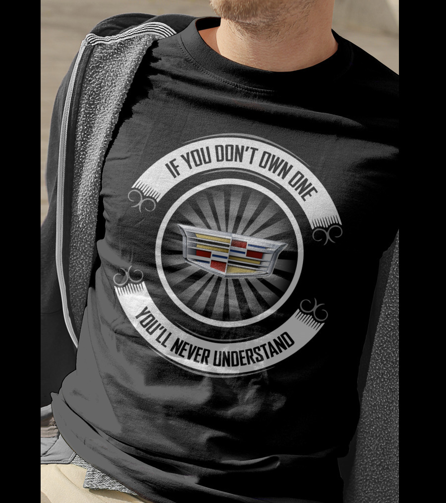 If You Don't Own One You'll Never Understand Cadillac T-Shirt