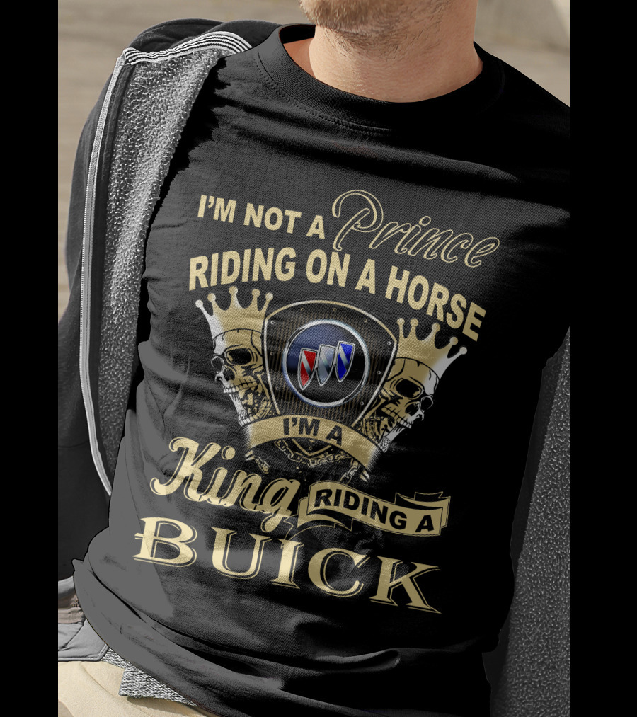 I'm Not A Prince Riding On A Horse I'm A King Riding A Buick T-Shirt