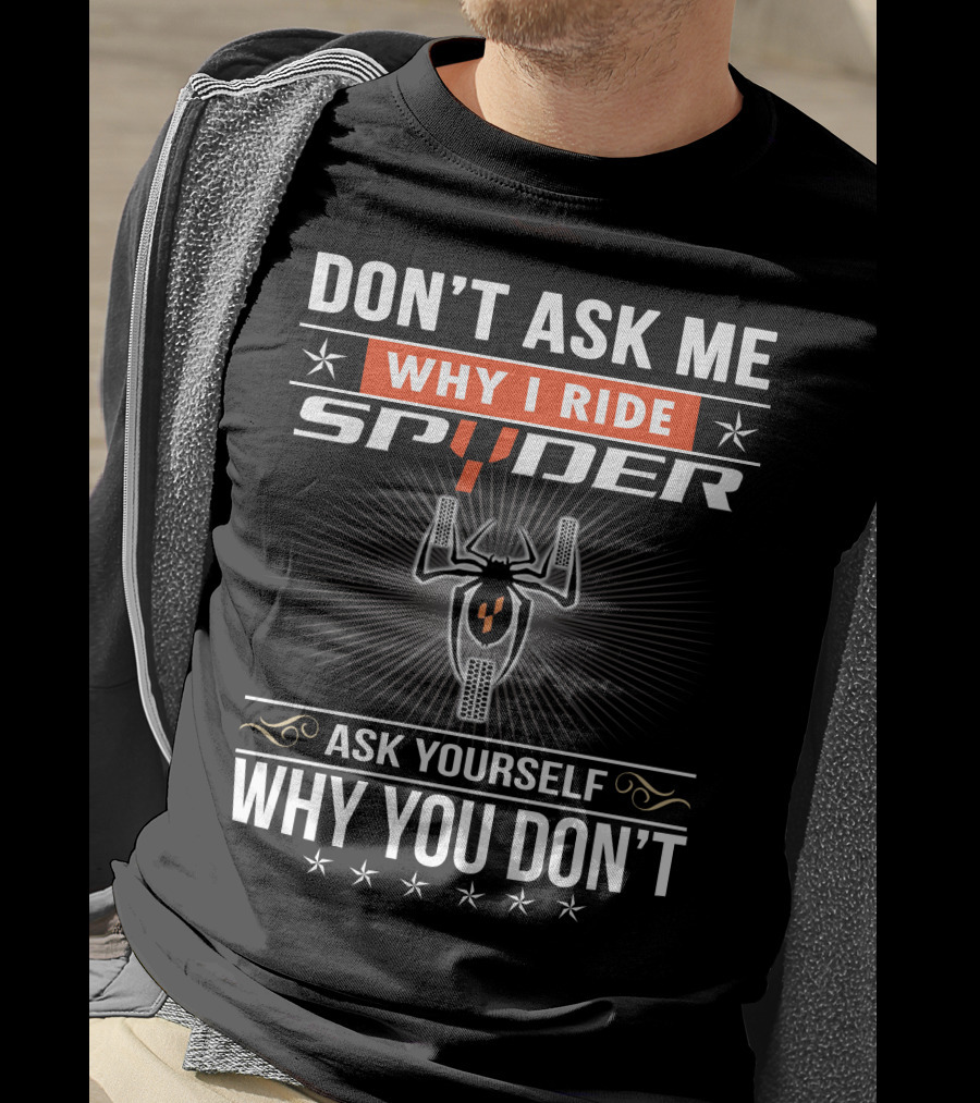 Don't Ask Me Why I Ride Spyder Ask Yourself Why You Don't T-Shirt