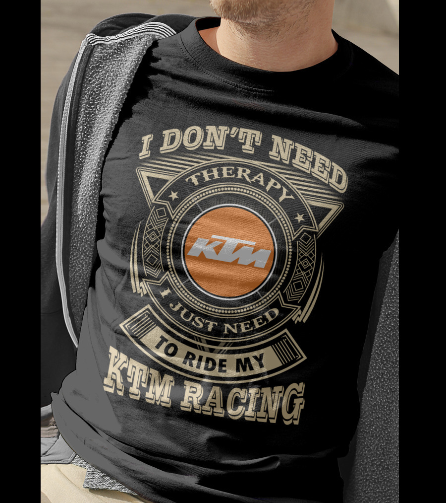 I Don't Need Therapy I Just Need To Ride My Ktm Racing T-Shirt