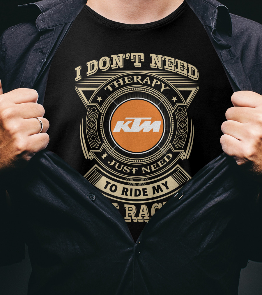 I Don't Need Therapy I Just Need To Ride My Ktm Racing T-Shirt