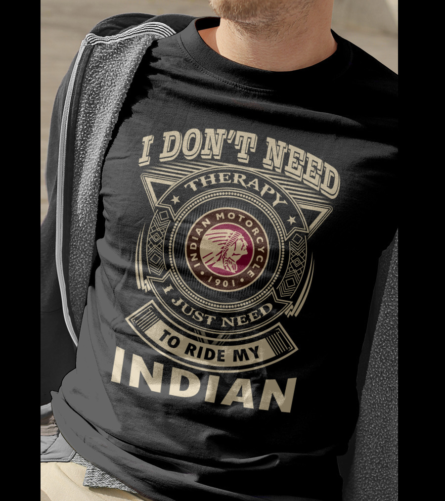 I Don't Need Therapy I Just Need To Ride My Indian Motorcycle 1901 T-Shirt