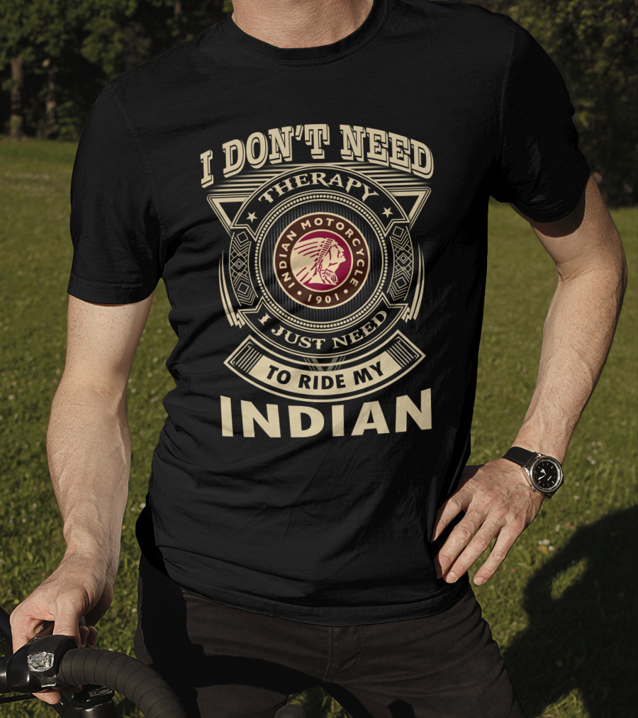 I Don't Need Therapy I Just Need To Ride My Indian Motorcycle 1901 T-Shirt