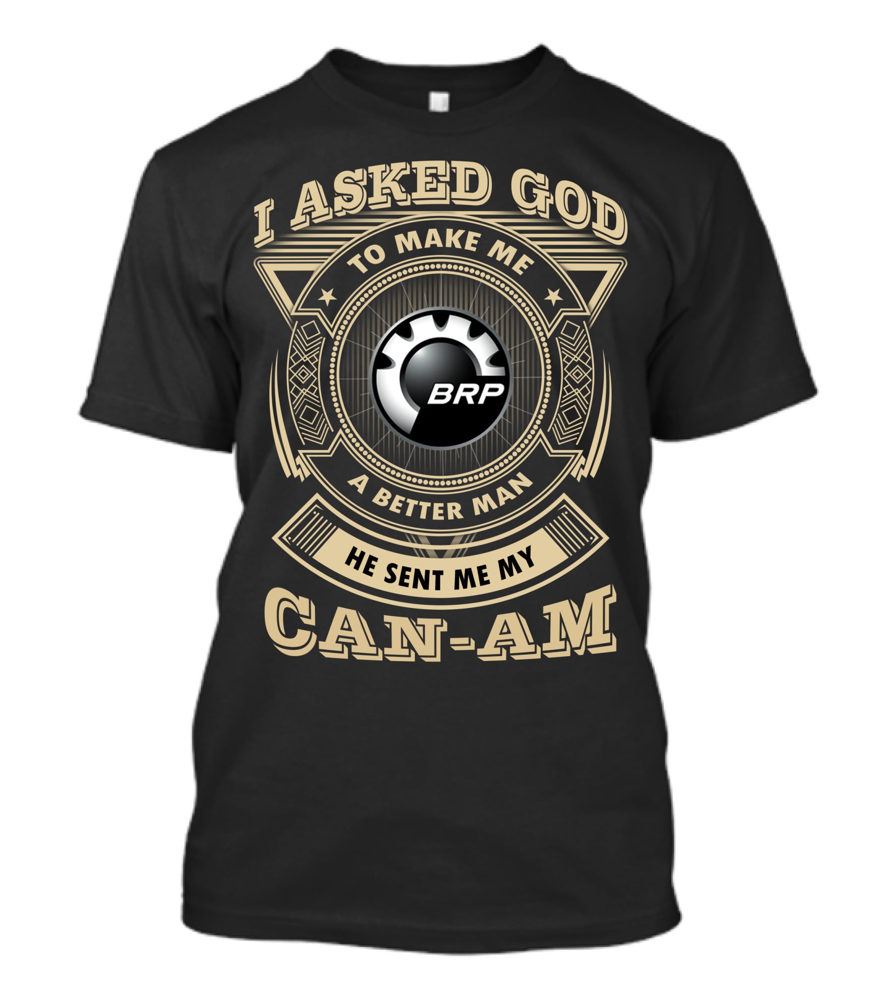 I Asked God To Make Me A Better Man He Sent Me My Brp Can-Am T-Shirt