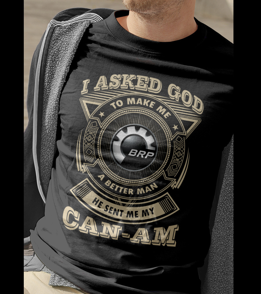 I Asked God To Make Me A Better Man He Sent Me My Brp Can-Am T-Shirt