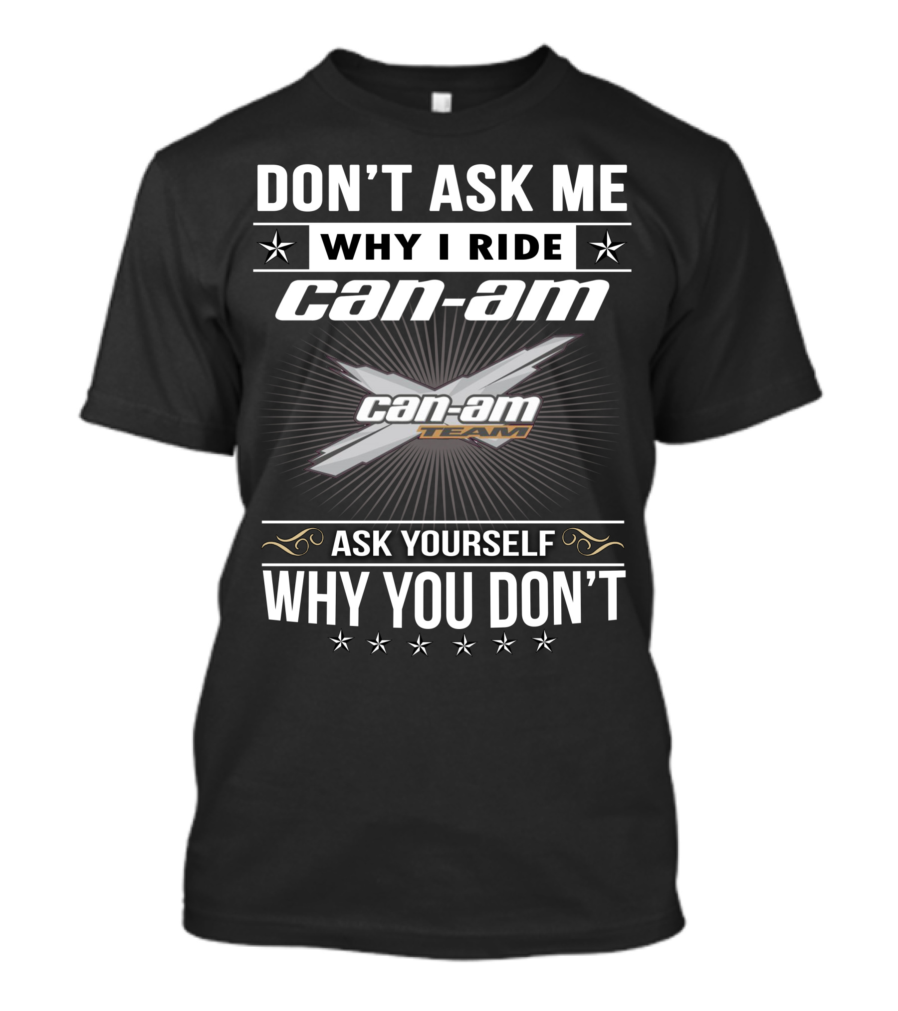 Don't Ask Me Why I Ride Can-Am Team Ask Yourself Why You Don't T-Shirt