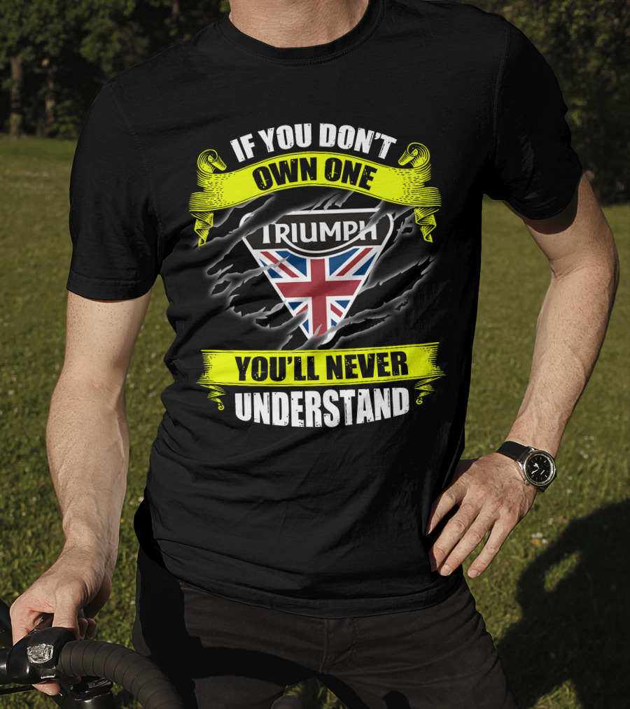 If You Don't Own One Triumph Uk You'll Never Understand T-Shirt