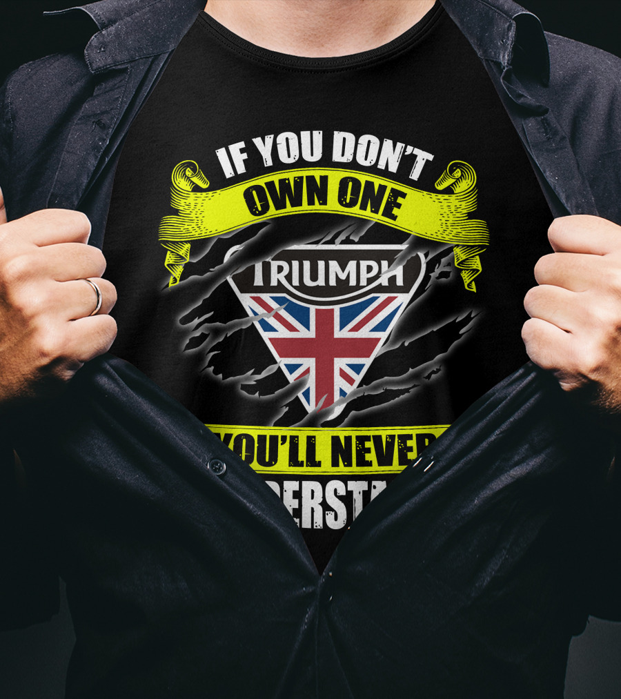 If You Don't Own One Triumph Uk You'll Never Understand T-Shirt