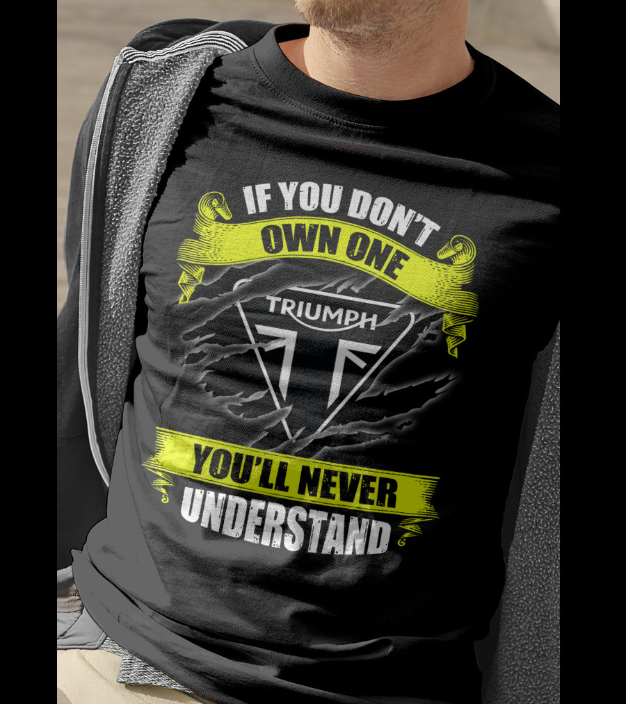 If You Don't Own One Triumph You'll Never Understand T-Shirt