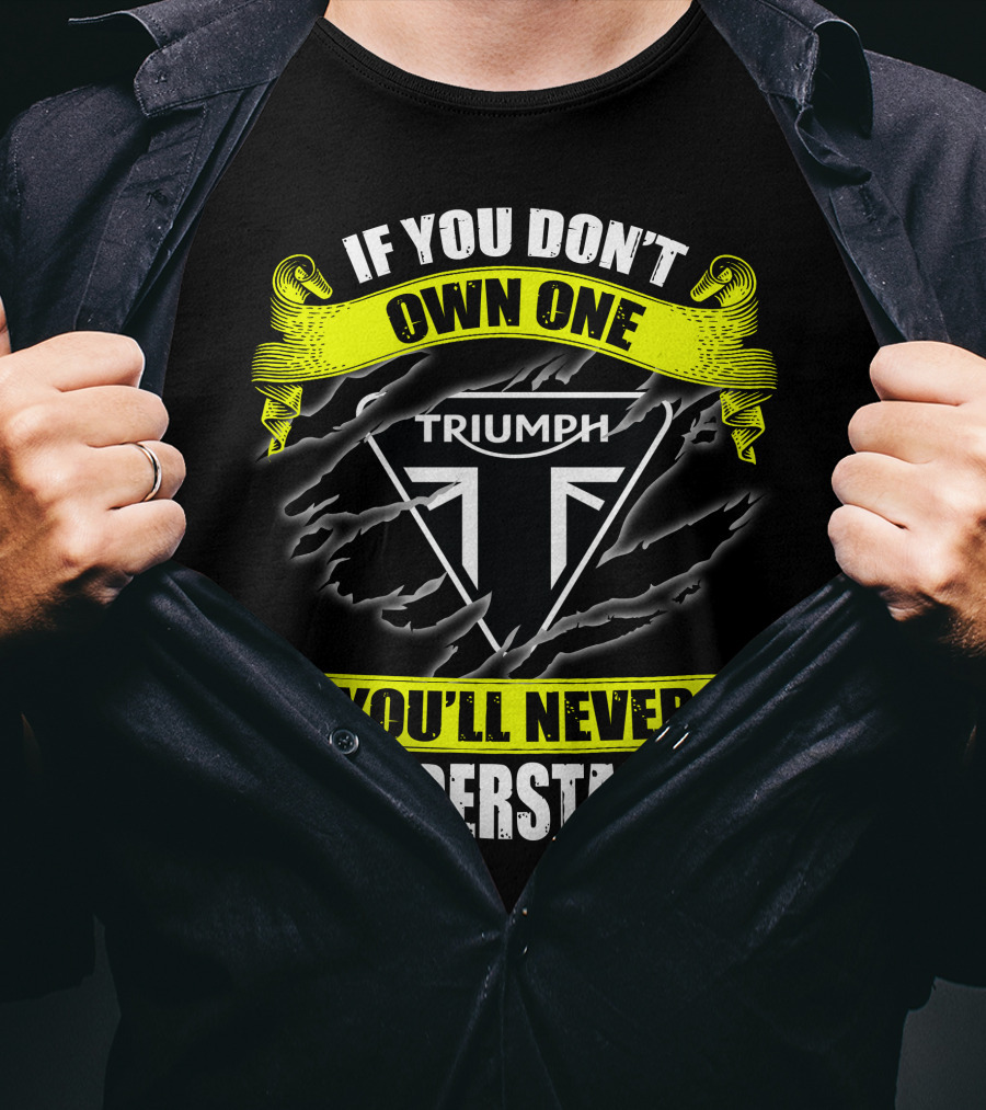If You Don't Own One Triumph You'll Never Understand T-Shirt