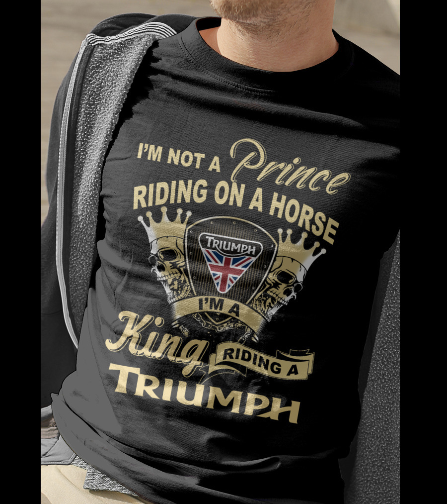 I'm Not A Prince Riding On A Horse I'm A King Riding A Triumph With Uk Flag Skulls And Crowns T-Shirt