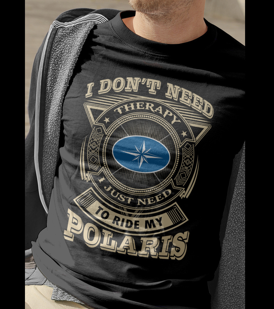 I Don't Need Therapy I Just Need To Ride My Polaris T-Shirt