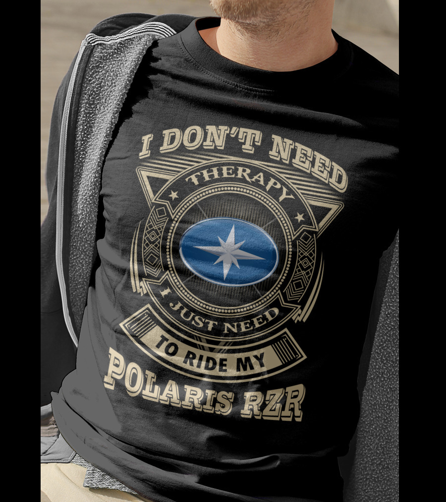 I Don't Need Therapy I Just Need To Ride My Polaris Rzr T-Shirt