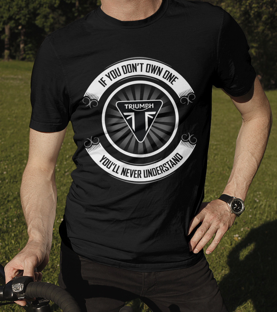 Triumph Logo If You Don't Own One You'll Never Understand T-Shirt