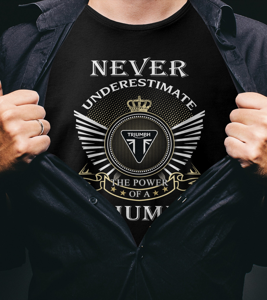 Never Underestimate The Power Of A Triumph T-Shirt