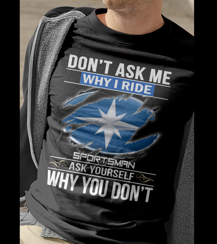 Don't Ask Me Why I Ride Sportsman 03 Ask Yourself Why You Don't T-Shirt