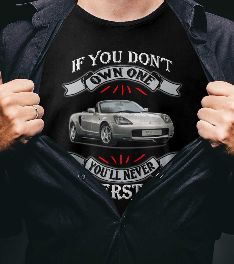 If You Don't Own One You'll Never Understand Toyota Mr2 T-Shirt