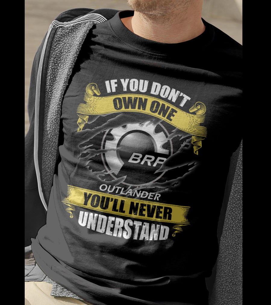 If You Don't Own One Brp Outlander You'll Never Understand T-Shirt