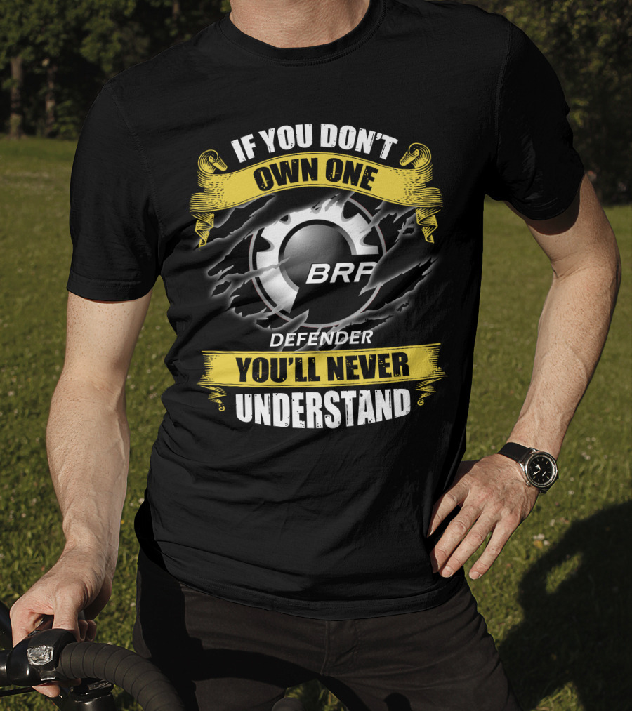 If You Don't Own One Brp Defender 07 You'll Never Understand T-Shirt