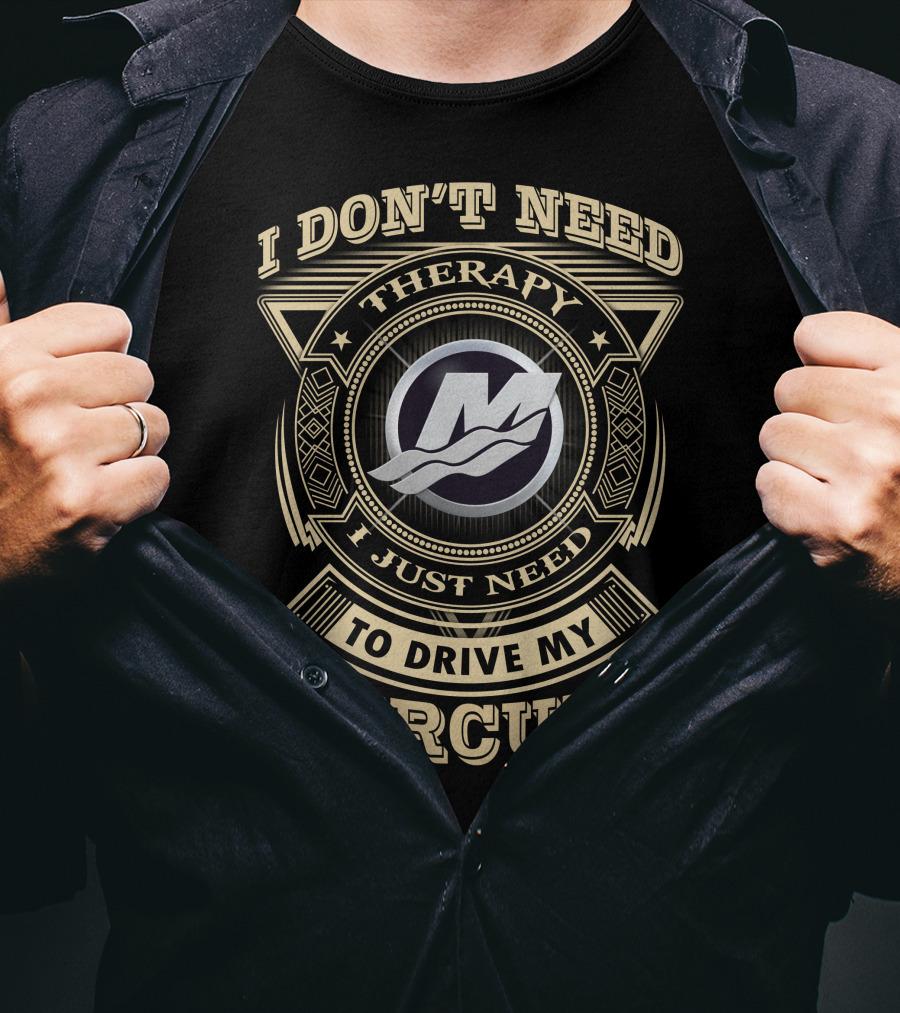 I Don't Need Therapy I Just Need To Drive My Mercury T-Shirt