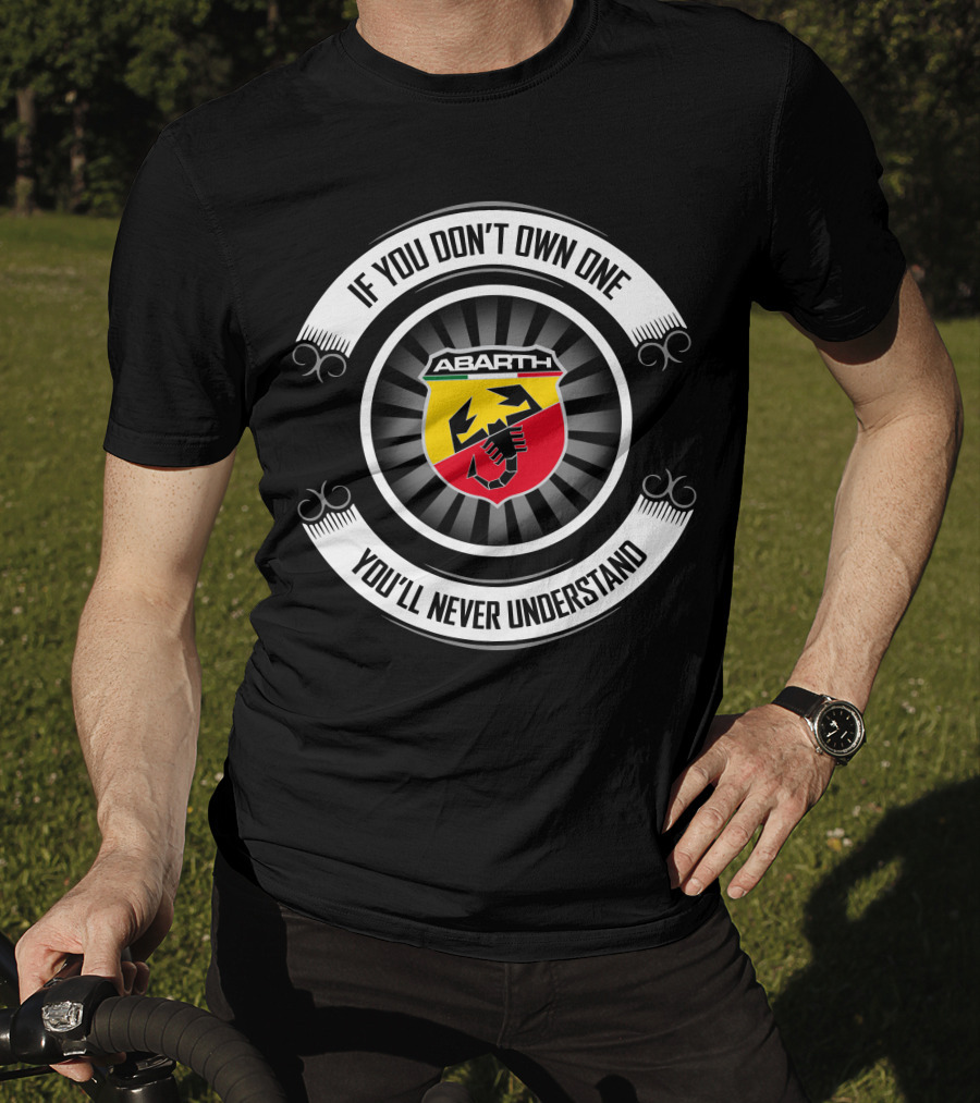 Abarth Logo If You Don't Own One You'll Never Understand T-Shirt