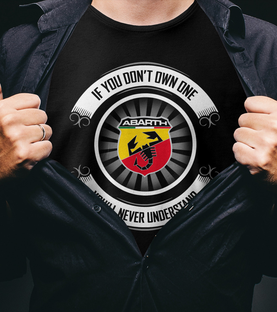Abarth Logo If You Don't Own One You'll Never Understand T-Shirt