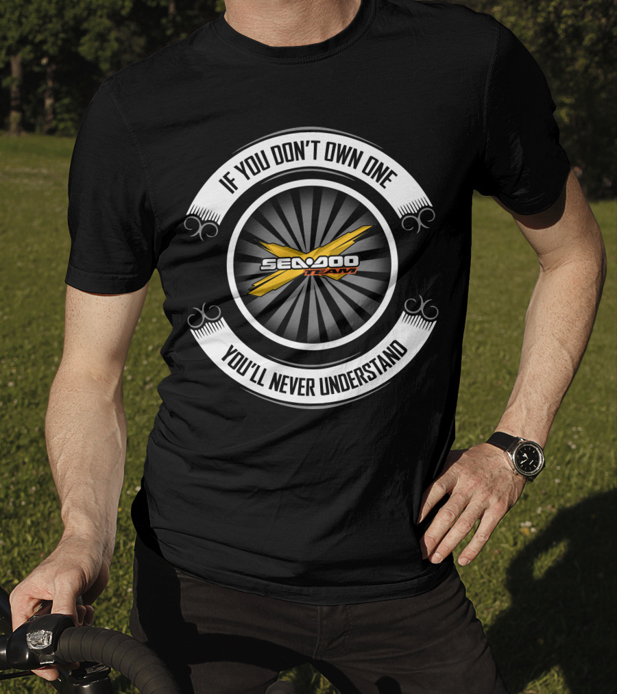 Seadoo Team If You Don't Own One You'll Never Understand T-Shirt